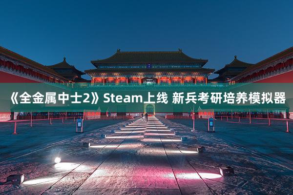 《全金属中士2》Steam上线 新兵考研培养模拟器