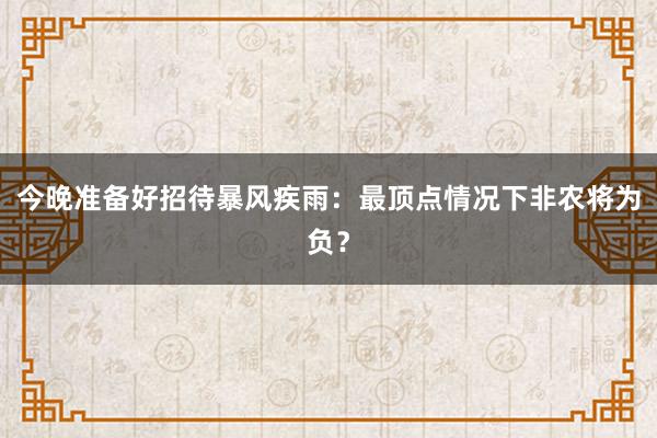 今晚准备好招待暴风疾雨：最顶点情况下非农将为负？