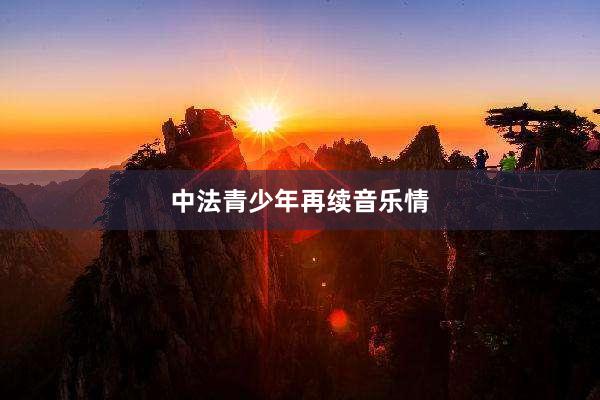 中法青少年再续音乐情